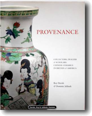 PROVENANCE. Collectors, Dealers and Scholars in the Field of Chinese Ceramics in Britain and America